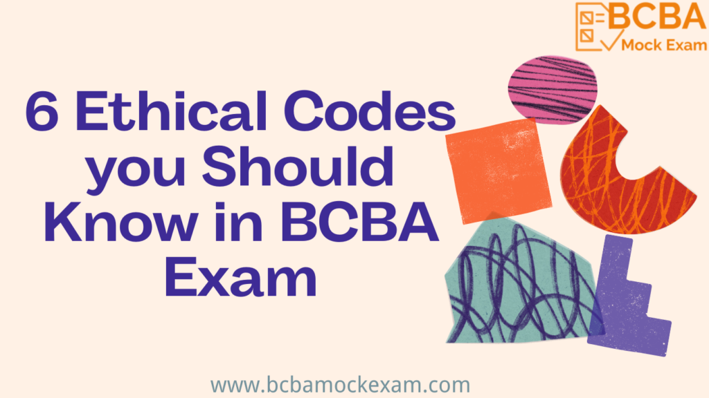 6 Ethical Codes you Should Know in BCBA Exam